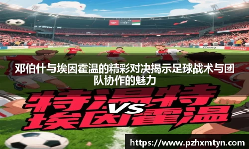 邓伯什与埃因霍温的精彩对决揭示足球战术与团队协作的魅力