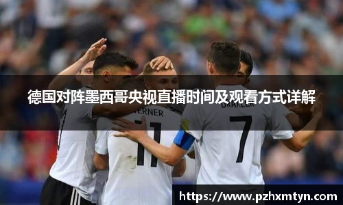 德国对阵墨西哥央视直播时间及观看方式详解